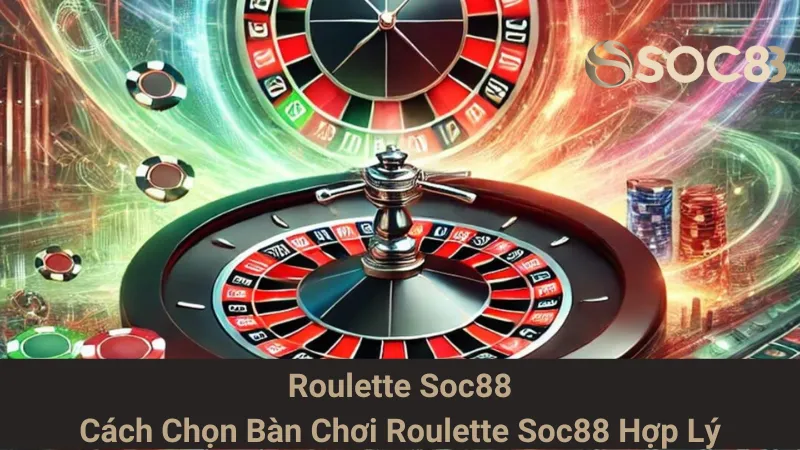 Roulette Soc88 - Cách Chọn Bàn Chơi Roulette Soc88 Hợp Lý