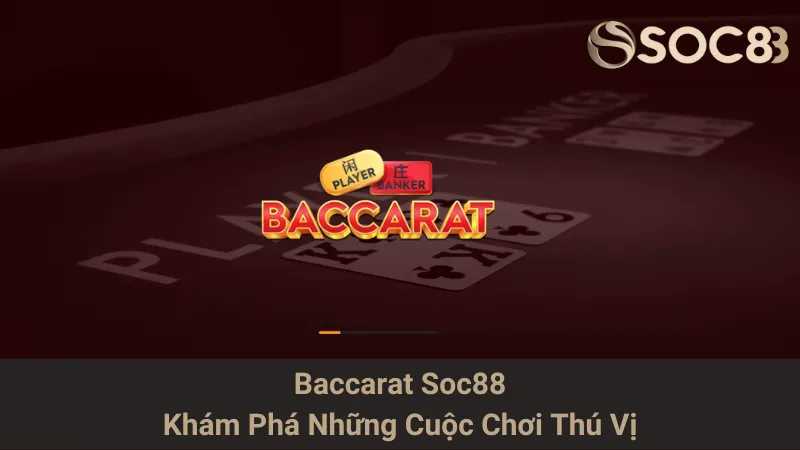 Baccarat Soc88: Khám Phá Những Cuộc Chơi Thú Vị