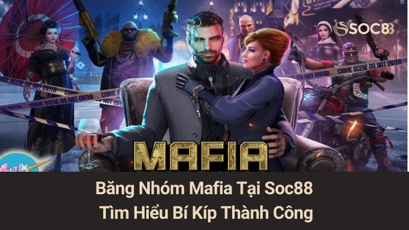 Băng Nhóm Mafia Tại Soc88: Tìm Hiểu Bí Kíp Thành Công