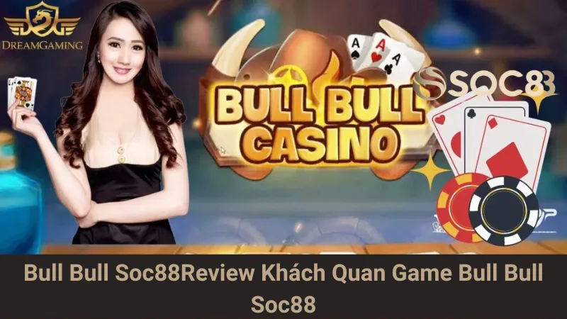 Bull Bull Soc88 - Review Khách Quan Game Bull Bull Soc88