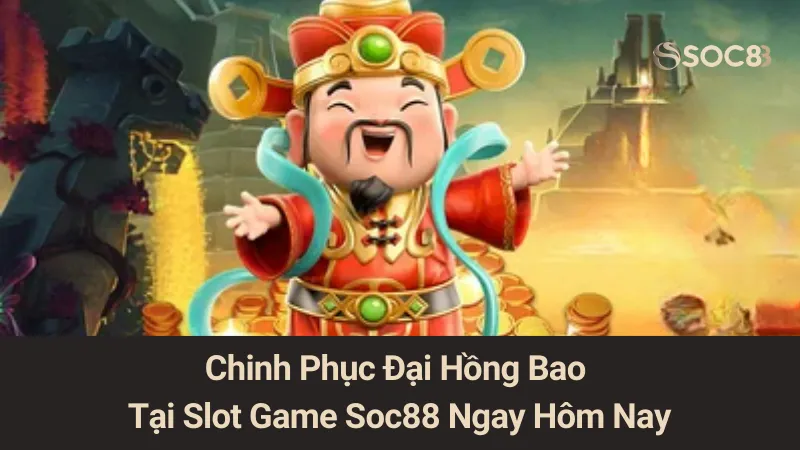 Chinh Phục Đại Hồng Bao Tại Slot Game Soc88 Ngay Hôm Nay