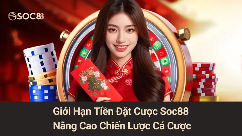 Giới Hạn Tiền Đặt Cược Soc88: Nâng Cao Chiến Lược Cá Cược