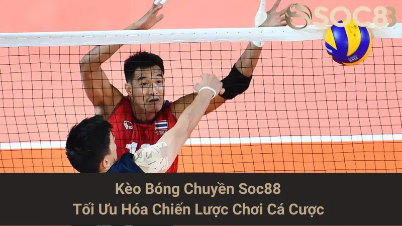 Kèo Bóng Chuyền Soc88 - Tối Ưu Hóa Chiến Lược Chơi Cá Cược