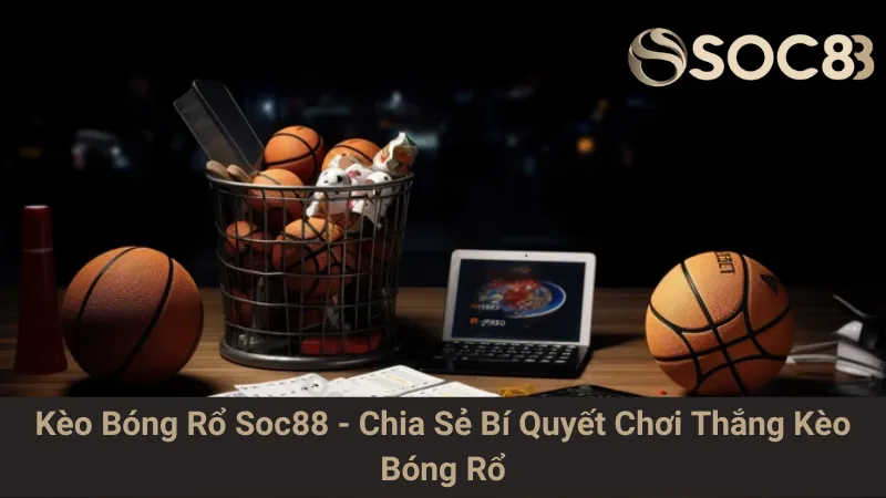 Kèo Bóng Rổ Soc88 - Chia Sẻ Bí Quyết Chơi Thắng Kèo Bóng Rổ