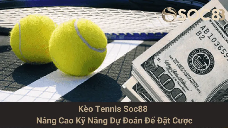 Kèo Tennis Soc88 - Nâng Cao Kỹ Năng Dự Đoán Để Đặt Cược