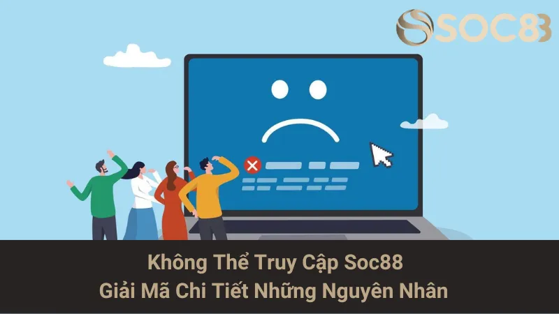Không Thể Truy Cập Soc88: Giải Mã Chi Tiết Những Nguyên Nhân