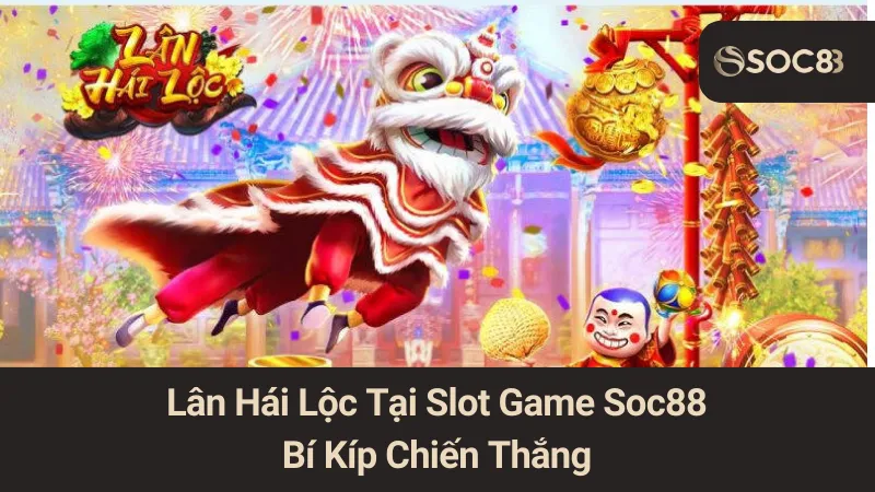 Lân Hái Lộc Tại Slot Game Soc88: Bí Kíp Chiến Thắng