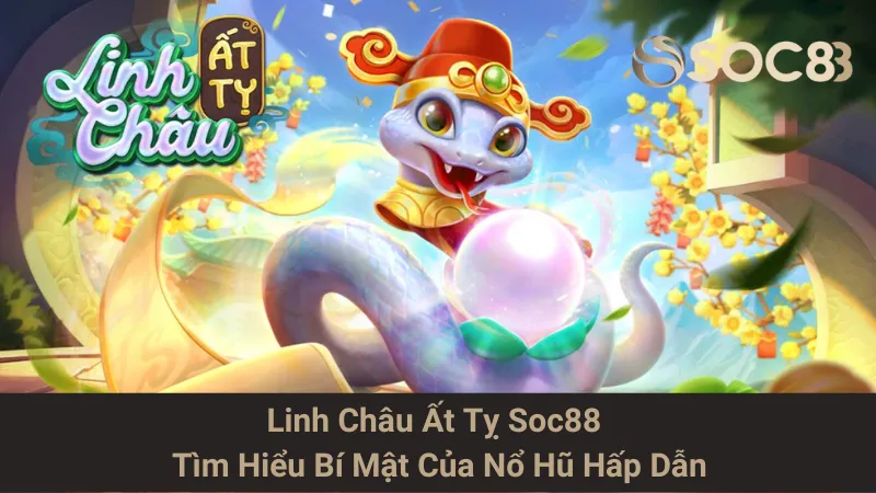 Linh Châu Ất Tỵ Soc88 - Tìm Hiểu Bí Mật Của Nổ Hũ Hấp Dẫn