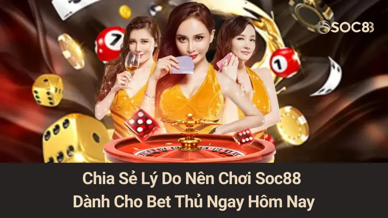Chia Sẻ Lý Do Nên Chơi Soc88 Dành Cho Bet Thủ Ngay Hôm Nay