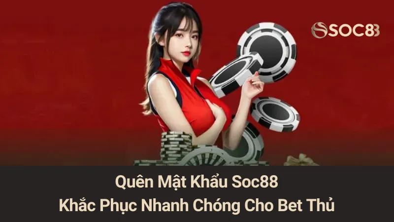 Quên Mật Khẩu Soc88: Khắc Phục Nhanh Chóng Cho Bet Thủ