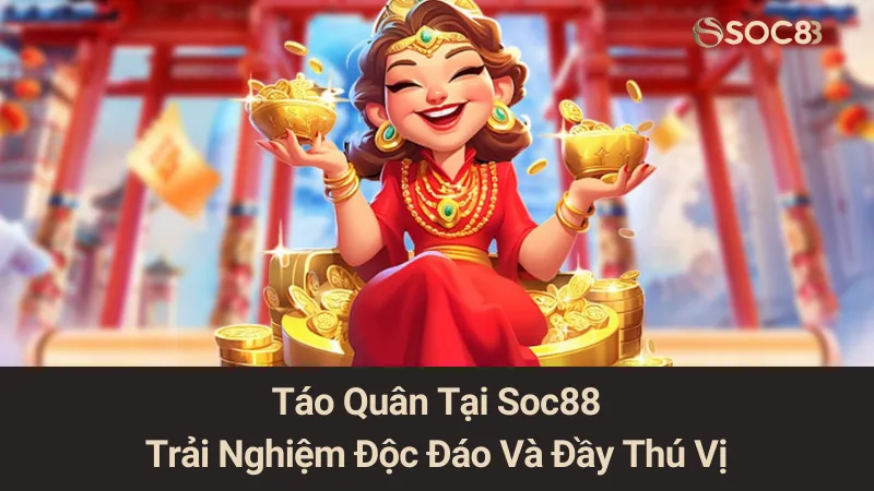Táo Quân Tại Soc88: Trải Nghiệm Độc Đáo Và Đầy Thú Vị