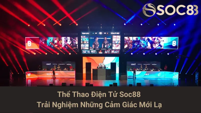 Thể Thao Điện Tử Soc88 - Trải Nghiệm Những Cảm Giác Mới Lạ