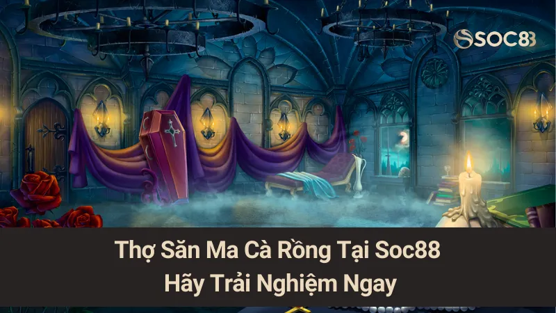Thợ Săn Ma Cà Rồng Tại Soc88: Hãy Trải Nghiệm Ngay