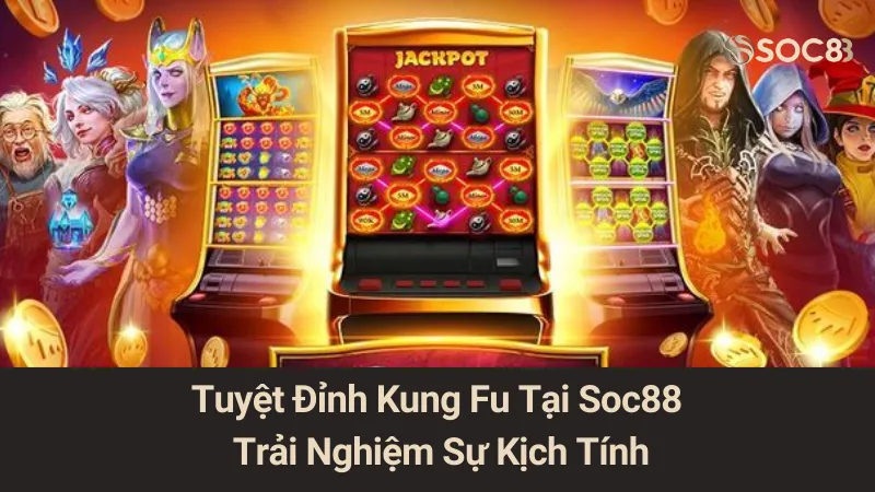 Tuyệt Đỉnh Kung Fu Tại Soc88: Trải Nghiệm Sự Kịch Tính